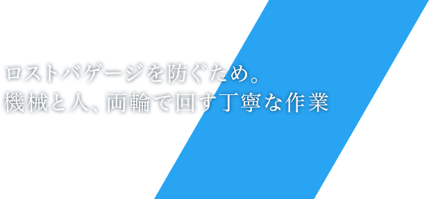 ロストバゲージを防ぐため。機械と人、両輪で回す丁寧な作業