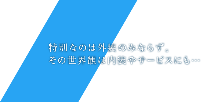 特別なのは外装のみならず。その世界観は内装やサービスにも…
