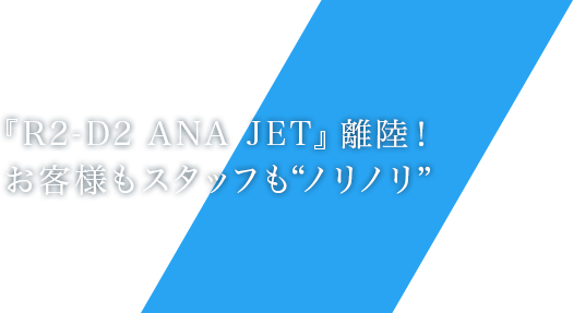 『R2-D2 ANA JET」離陸！お客様もスタッフも“ノリノリ”