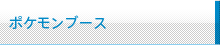 ポケモンブース