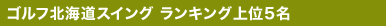 ゴルフ北海道スイング ランキング上位5名