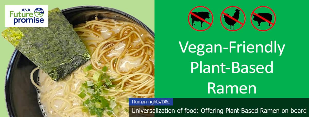 ANA Future promise Human rights/D&I Universalization of food: Offering Plant-Based Ramen on board