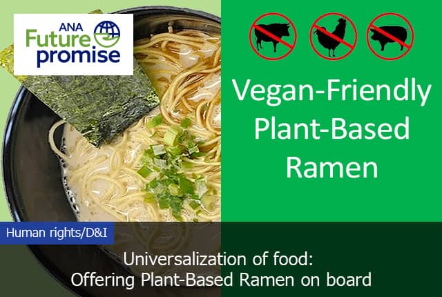 ANA Future promise Human rights/D&I Universalization of food: Offering Plant-Based Ramen on board