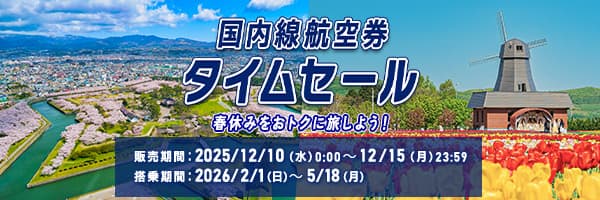 国内線航空券タイムセール 春休みをおトクに旅しよう！ 販売期間：2025/12/10（水）0:00～12/15（月）23:59 搭乗期間：2026/2/1（日）～5/18（月）