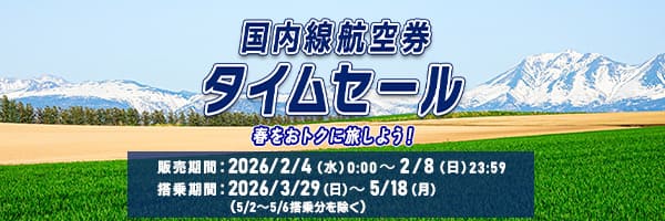 国内線航空券タイムセール 春をおトクに旅しよう！ 販売期間：2026/2/4（水）～2/8（日）23:59　搭乗期間：2026/3/29（日）～5/18（月）（5/2～5/6搭乗分を除く）