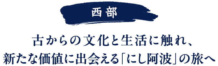 西部 古からの文化と生活に触れ、新たな価値に出会える「にし阿波」の旅へ