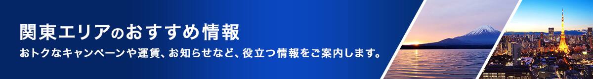 関東エリアのおすすめ情報　おトクなキャンペーンや運賃、お知らせなど、役立つ情報をご案内します。