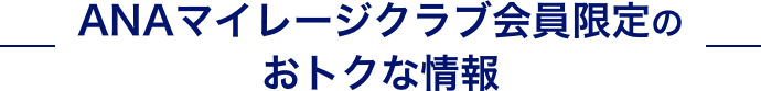 ANAマイレージ会員限定のおトクな情報