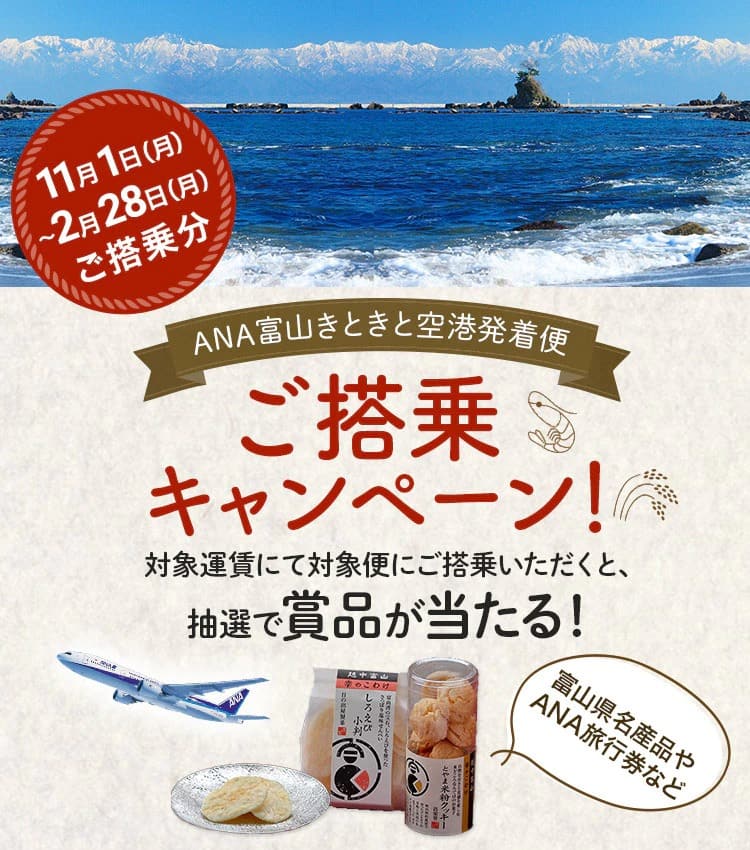 ANA富山きときと空港発着便ご搭乗キャンペーン 対象運賃にて対象便にご搭乗いただくと、抽選で賞品が当たる！ 11月1日（月）～2月28日（月）ご搭乗分