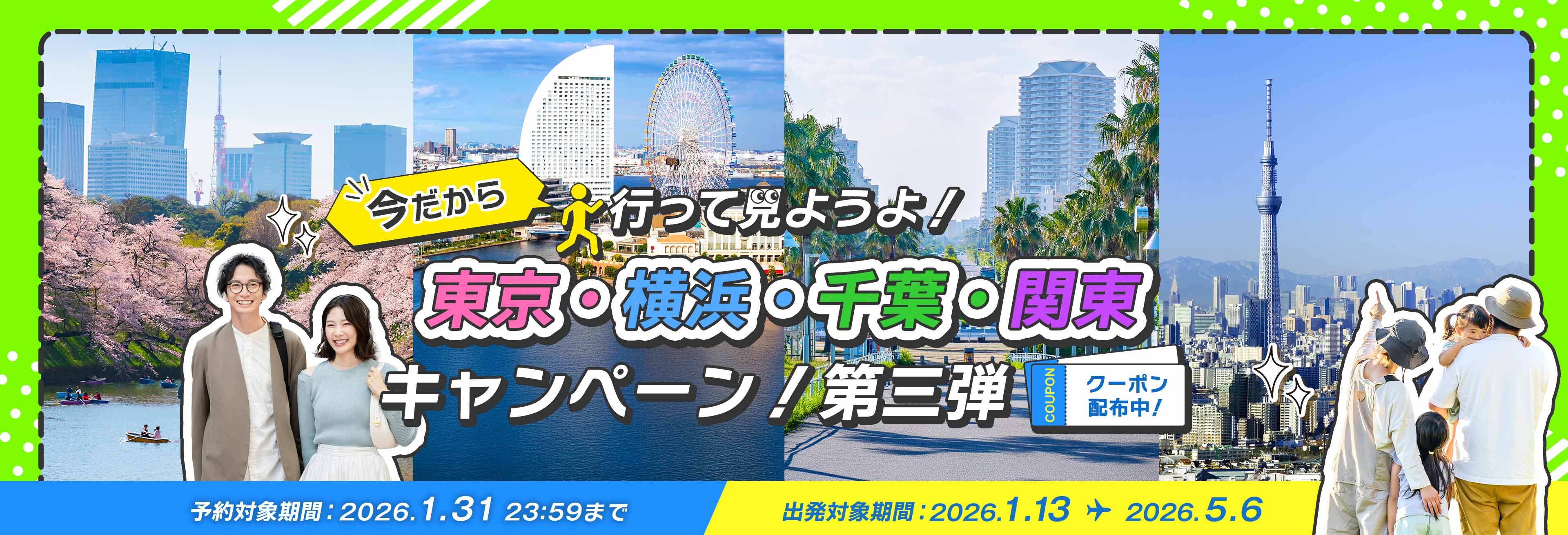 今だから 行って見ようよ！ 東京・横浜・千葉・関東キャンペーン！第三弾 クーポン配布中！ 予約対象期間 2026.1.31 23:59まで 出発対象期間 2026.1.13～2026.5.6