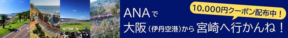 ANAで大阪（伊丹空港）から宮崎へ行かんね！10,000円クーポン配布中！
