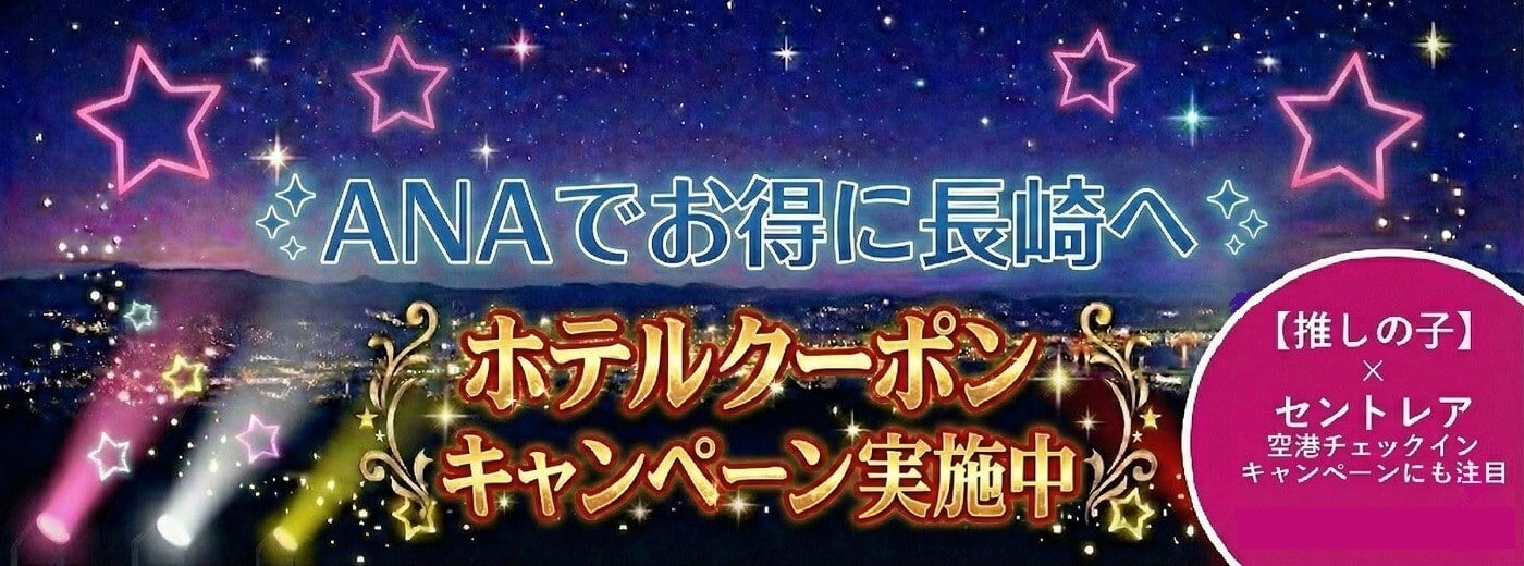 ANAでお得に長崎へ ホテルクーポンキャンペーン実施中 推しの子×セントレア 空港チェックインキャンペーンにも注目