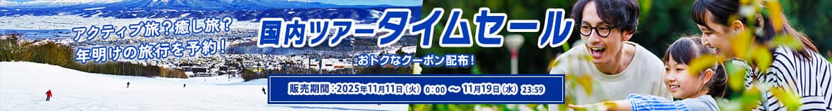 アクティブ旅？癒し旅？年明けの旅行を予約！ 国内ツアータイムセール おトクなクーポン配布！ 販売期間:2025年11月11日（火）0:00～11月19日（水）23:59