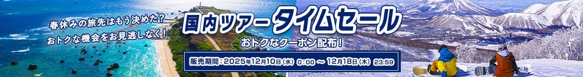 春休みの旅先はもう決めた？おトクな機会をお見逃しなく！国内ツアータイムセール おトクなクーポン配布！販売期間：2025年12月10日（水）0:00～12月18日（木）23:59