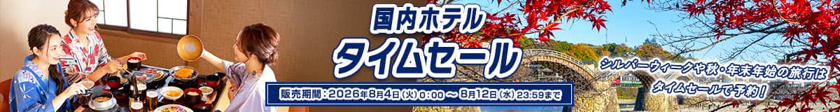 シルバーウィークや秋・年末年始の旅行はタイムセールで予約！ 国内ホテルタイムセール 販売期間：2026年8月4日（火）0:00～8月12日（水）23:59まで