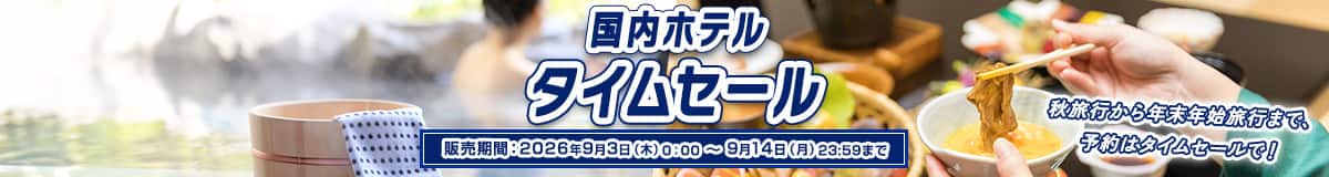 国内ホテルタイムセール 秋旅行から年末年始旅行まで、予約はタイムセールで！ 販売期間:2026年9月3日(木)0:00～9月14日(月)23:59まで