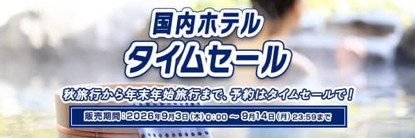国内ホテルタイムセール 秋旅行から年末年始旅行まで、予約はタイムセールで！ 販売期間:2026年9月3日(木)0:00～9月14日(月)23:59まで