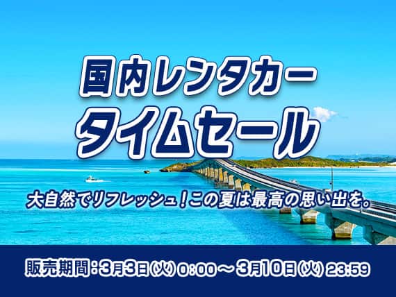 国内レンタカータイムセール 大自然でリフレッシュ！この夏は最高の思い出を。 販売期間：3月3日（火）0:00～3月10日（火）23:59