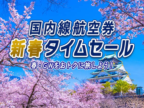 国内線航空券新春タイムセール　春・GWをおトクに旅しよう！