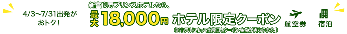 4/3～7/31出発がおトク！新富良野プリンスホテルなら、最大18,000円　ホテル限定クーポン（※ホテルによって出発日とクーポン金額が異なります。）航空券＋宿泊