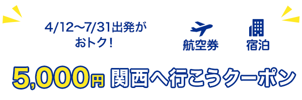 4/12～7/31出発がおトク！5,000円　関西へ行こうクーポン　航空券+宿泊