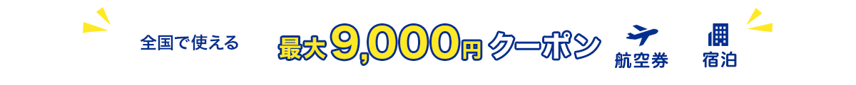 全国で使える　最大9,000円クーポン　航空券+宿泊