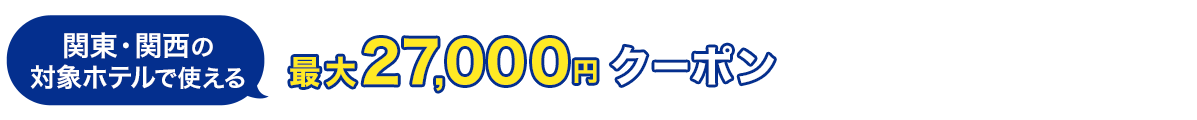 関東・関西の対象ホテルで使える　最大27,000円　クーポン