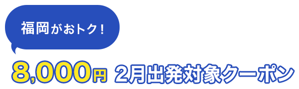 福岡がおトク！　8,000円　2月出発対象クーポン