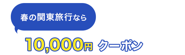 春の関東旅行なら　10,000円　クーポン