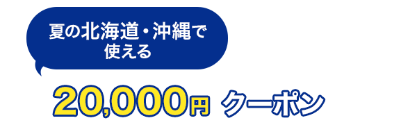 夏の北海道・沖縄で使える　20,000円クーポン