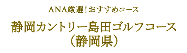 ANA厳選！おすすめコース 静岡カントリー島田ゴルフコース（静岡県）　