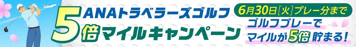ANAトラベラーズゴルフ 5倍マイルキャンペーン 6月30日（火）プレー分まで ゴルフプレーでマイルが５倍貯まる！