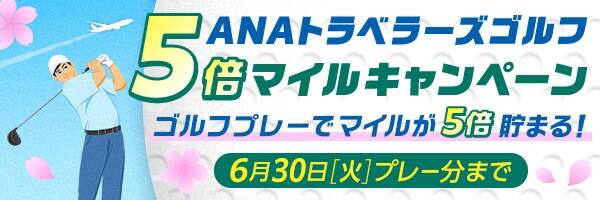 ANAトラベラーズゴルフ 5倍マイルキャンペーン 6月30日（火）プレー分まで ゴルフプレーでマイルが５倍貯まる！