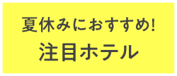夏休みにおすすめ！注目ホテル