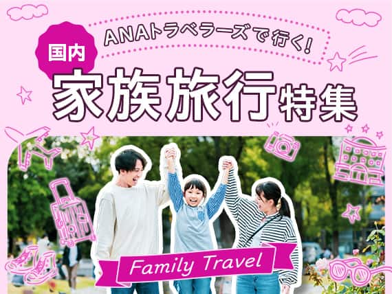ANAトラベラーズで行く！ 国内家族旅行特集