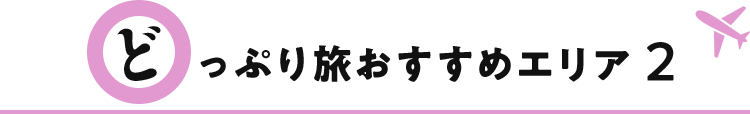 どっぷり旅おすすめエリア2
