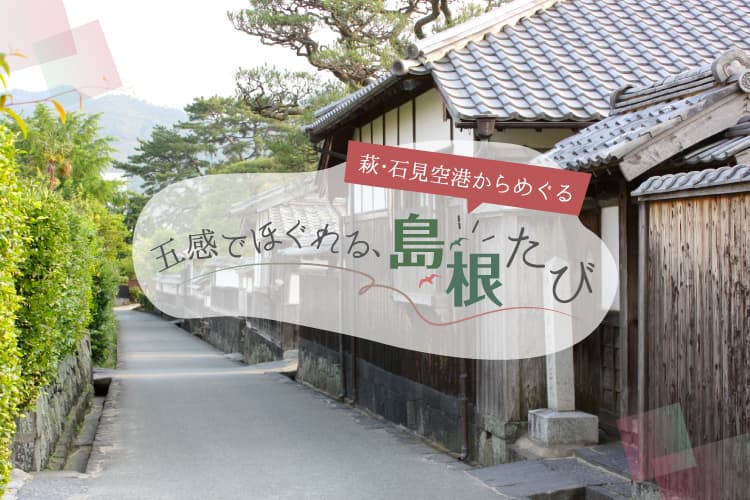 萩・石見空港からめぐる 五感でほぐれる、島根たび