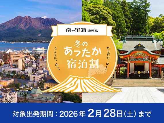 南の宝箱 鹿児島 冬のあったか宿泊割　対象出発期間：2026年2月28日（土）まで