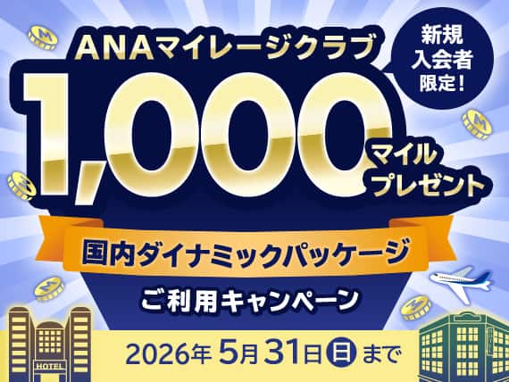新規入会者限定！ANAマイレージクラブ1,000マイルプレゼント 国内ダイナミックパッケージご利用キャンペーン 2026年5月31日（日）まで