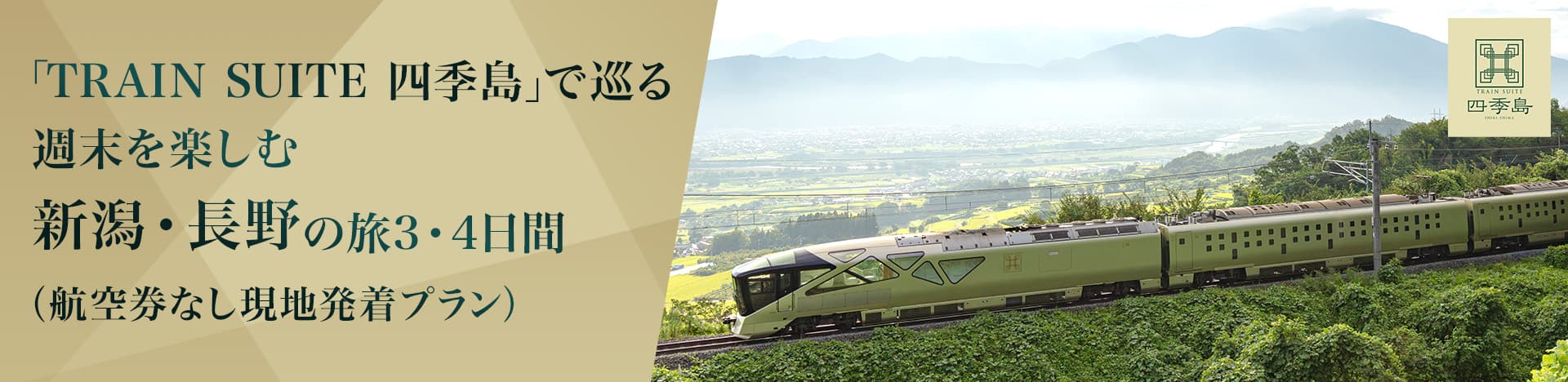 「TRAIN SUITE 四季島」で巡る　週末を楽しむ新潟・長野の旅3・4日間（航空券なし現地発着プラン）