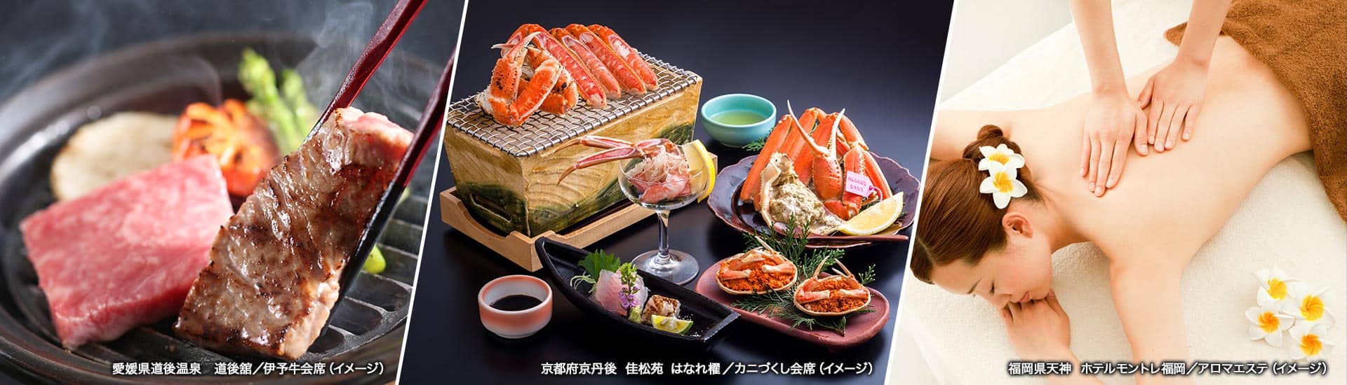 愛媛県道後温泉 道後舘/伊予牛会席（イメージ）、京都府京丹後 佳松苑 はなれ櫂/カニづくし会席（イメージ）、福岡県天神 ホテルモントレ福岡/アロマエステ（イメージ）