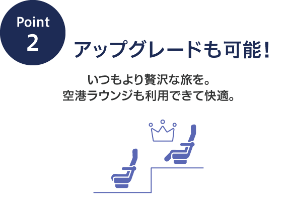 アップグレードも可能！いつもより贅沢な旅を。空港ラウンジも利用できて快適。