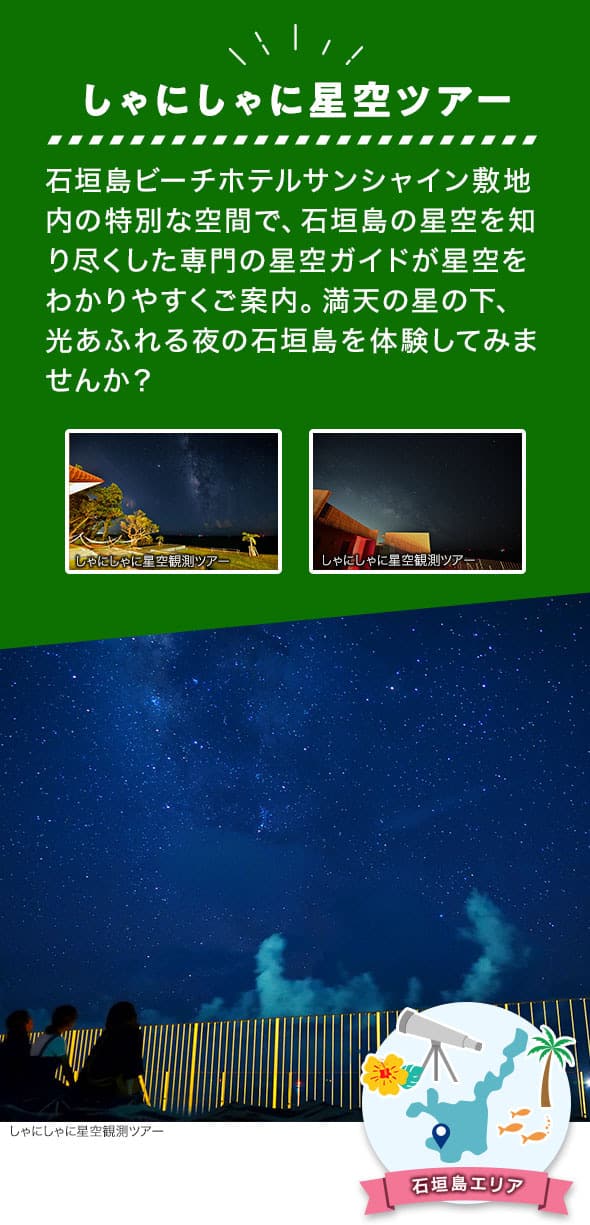 石垣島エリア しゃにしゃに星空ツアー 石垣島ビーチホテルサンシャイン敷地内の特別な空間で、石垣島の星空を知り尽くした専門の星空ガイドが星空をわかりやすくご案内。満天の星の下、光あふれる夜の石垣島を体験してみませんか？ しゃにしゃに星空ツアー観測場所での星空イメージ写真