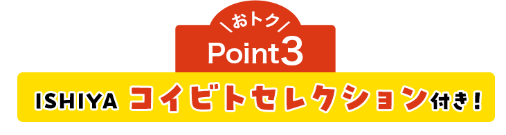 おトクPoint3 ISHIYA コイビトセレクション付き！