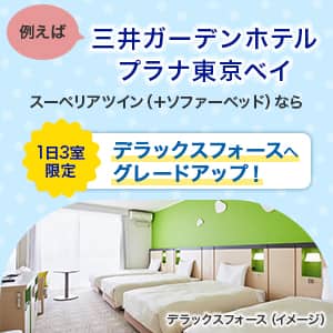 例えば、三井ガーデンホテルプラナ東京ベイ　スーペリアツイン（＋ソファーベッド）なら1日3室限定デラックスフォースへグレードアップ！