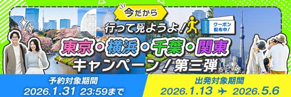 今だから 行って見ようよ！ 東京・横浜・千葉・関東キャンペーン！第三弾 クーポン配布中！ 予約対象期間 2026.1.31 23:59まで 出発対象期間 2026.1.13～2026.5.6