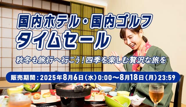 国内ホテル・国内ゴルフタイムセール 見て、遊んで。夏を楽しもう！ 販売期間：2025年8月6日（水）0:00～2025年8月18日（月）23:59
