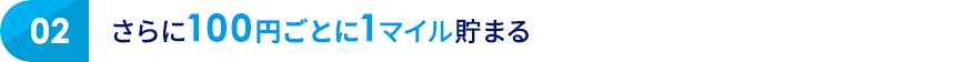 02 さらに100円ごとに1マイル貯まる