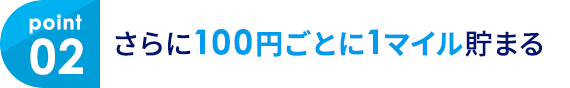 02 さらに100円ごとに1マイル貯まる