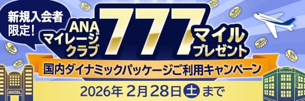 ANAマイレージクラブ新規入会者限定！ 777マイルプレゼント 国内ダイナミックパッケージご利用キャンペーン 2026年2月28日（土）まで
